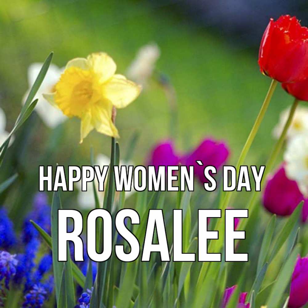 Greetings card с именем, Rosalee happy women`s day международный женский день 3 Greetings with text for free download 